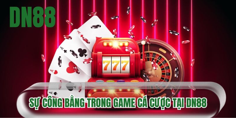 Sự công bằng trong game cá cược tại DN88